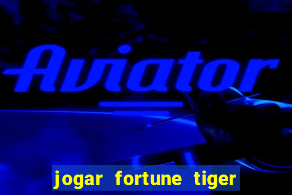 jogar fortune tiger sem depositar